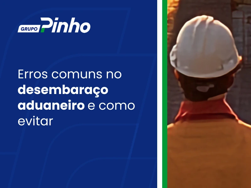 Erros comuns no desembaraço aduaneiro e como evitar