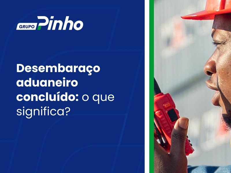 Desembaraço aduaneiro concluído: o que significa?