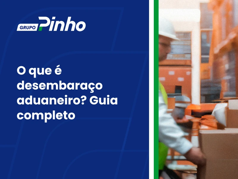 O que é desembaraço aduaneiro? Guia completo
