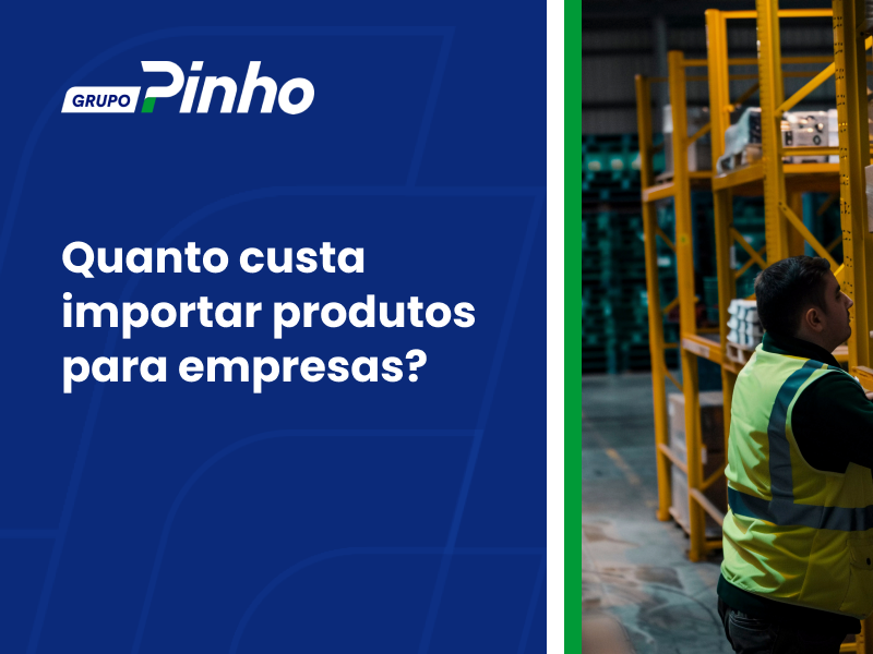 Quanto custa importar produtos para empresas?