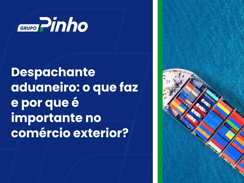 Despachante aduaneiro: o que faz e por que é importante no comércio exterior?