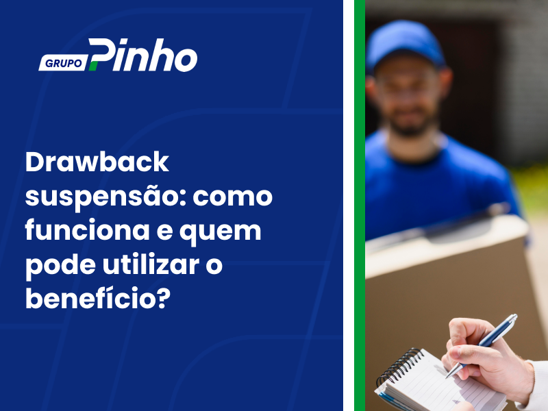 Drawback suspensão: como funciona e quem pode utilizar o benefício?