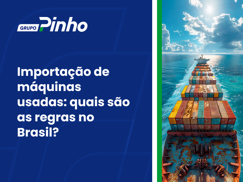Importação de máquinas usadas: quais são as regras no Brasil?