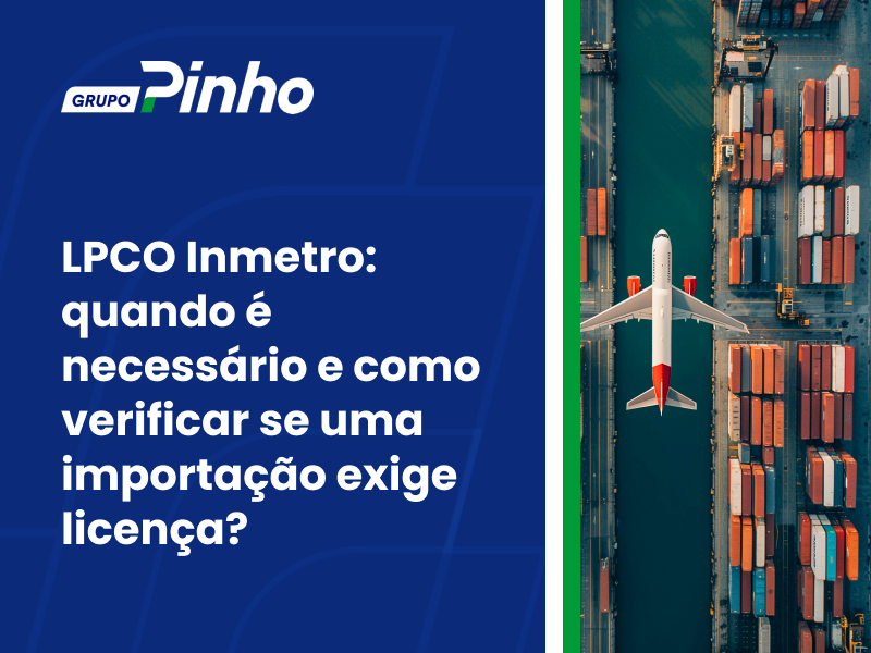 LPCO Inmetro: quando é necessário e como verificar se uma importação exige licença?