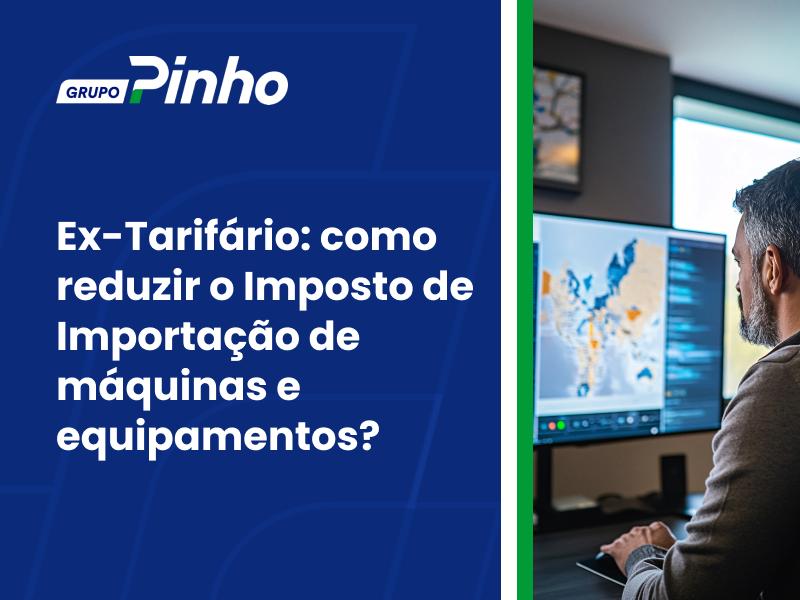 Ex-Tarifário: como reduzir o Imposto de Importação de máquinas e equipamentos?