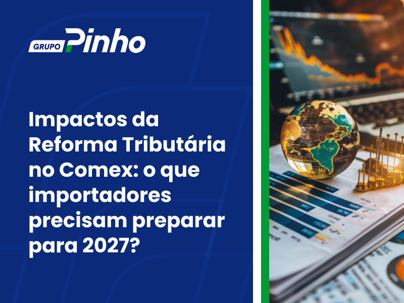 Impactos da Reforma Tributária no Comex: o que importadores precisam preparar para 2027?