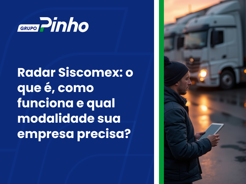 Radar Siscomex: o que é, como funciona e qual modalidade sua empresa precisa?